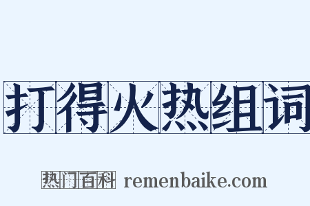 打得火热组词是什么意思的图片